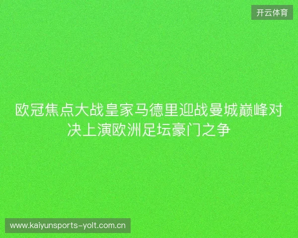 欧冠焦点大战皇家马德里迎战曼城巅峰对决上演欧洲足坛豪门之争